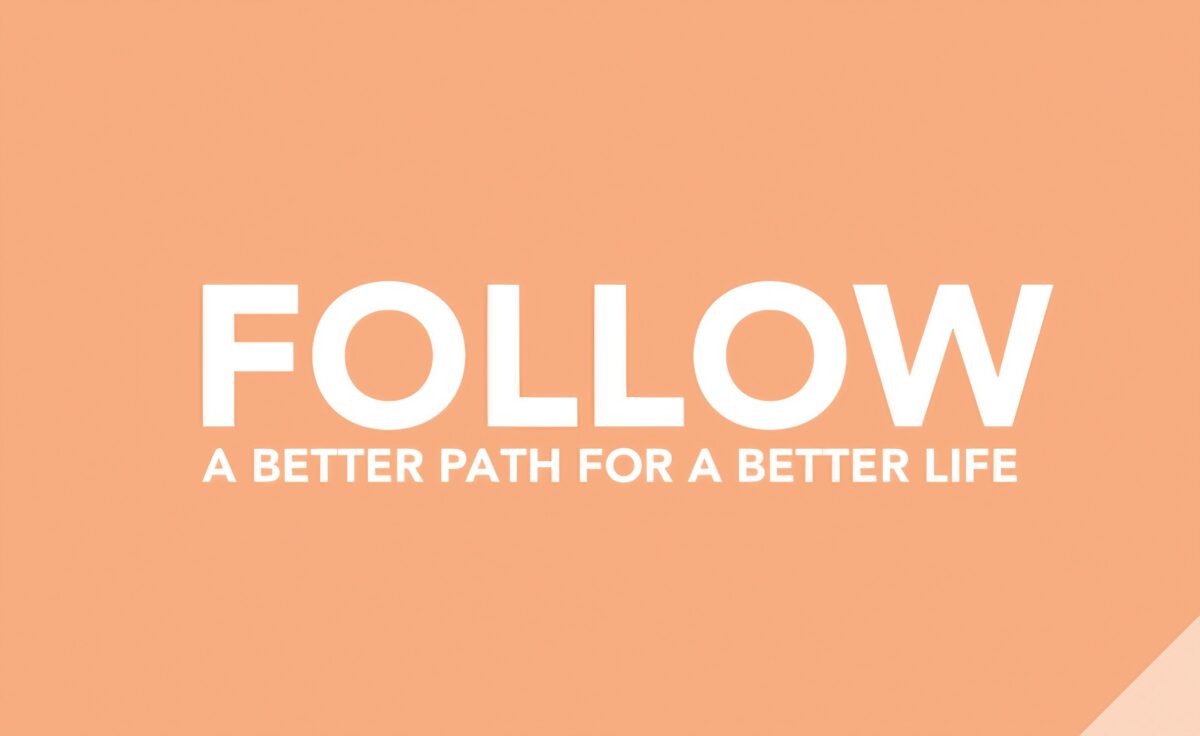 Follow – A Better Path for a Better Life